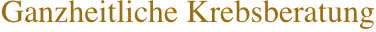              Ganzheitliche Krebsberatung